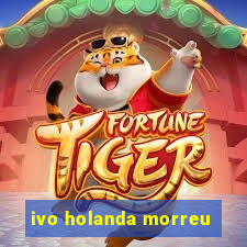 ivo holanda morreu